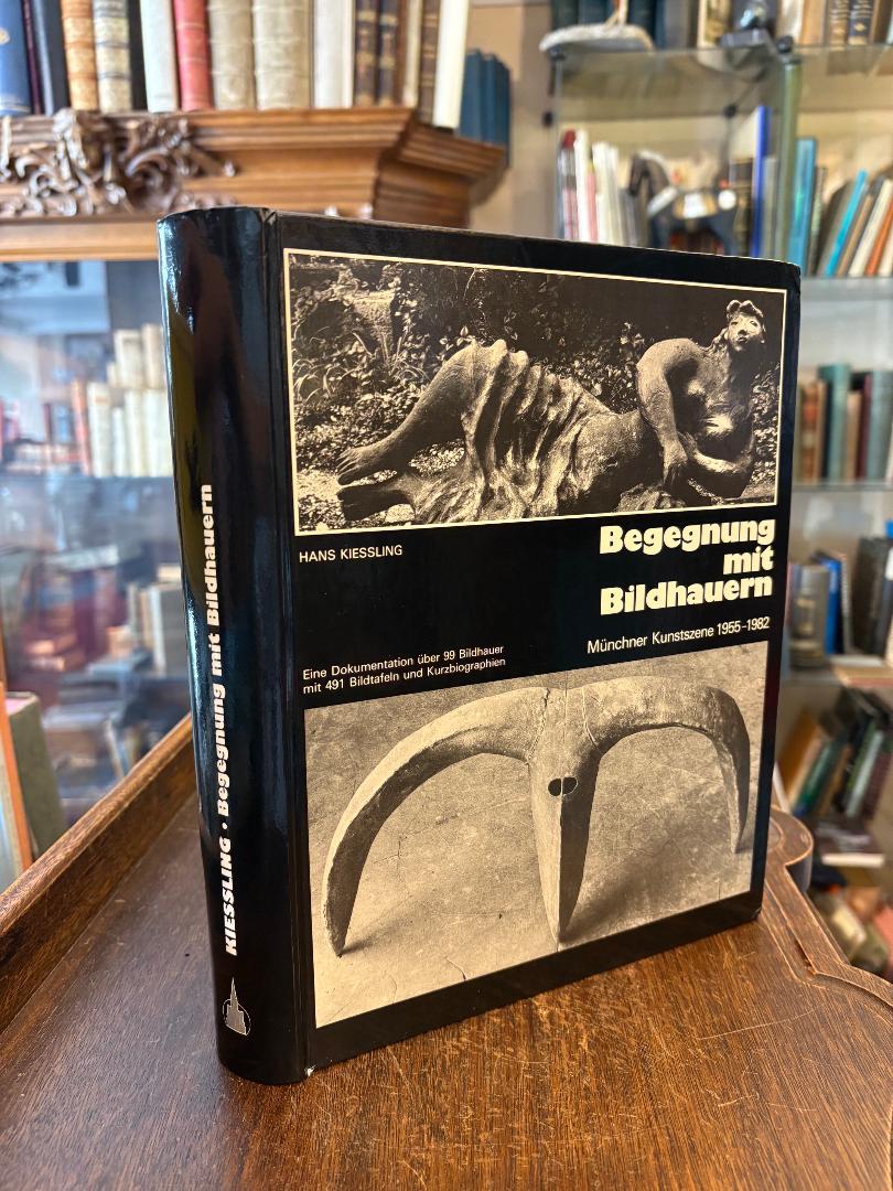 Kiessling, Begegnung mit Bildhauern : Münchner Kunstszene 1955 - 1982 : Eine Dok